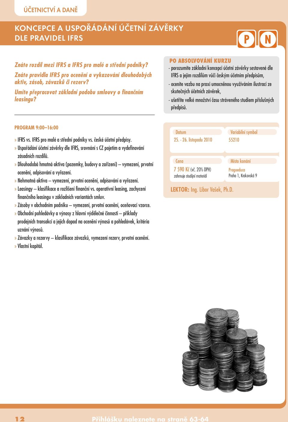 - porozumíte základní koncepci úãetní závûrky sestavené dle IFRS a jejím rozdílûm vûãi ãesk m úãetním pfiedpisûm, - oceníte vazbu na praxi umocnûnou vyuïíváním ilustrací ze skuteãn ch úãetních
