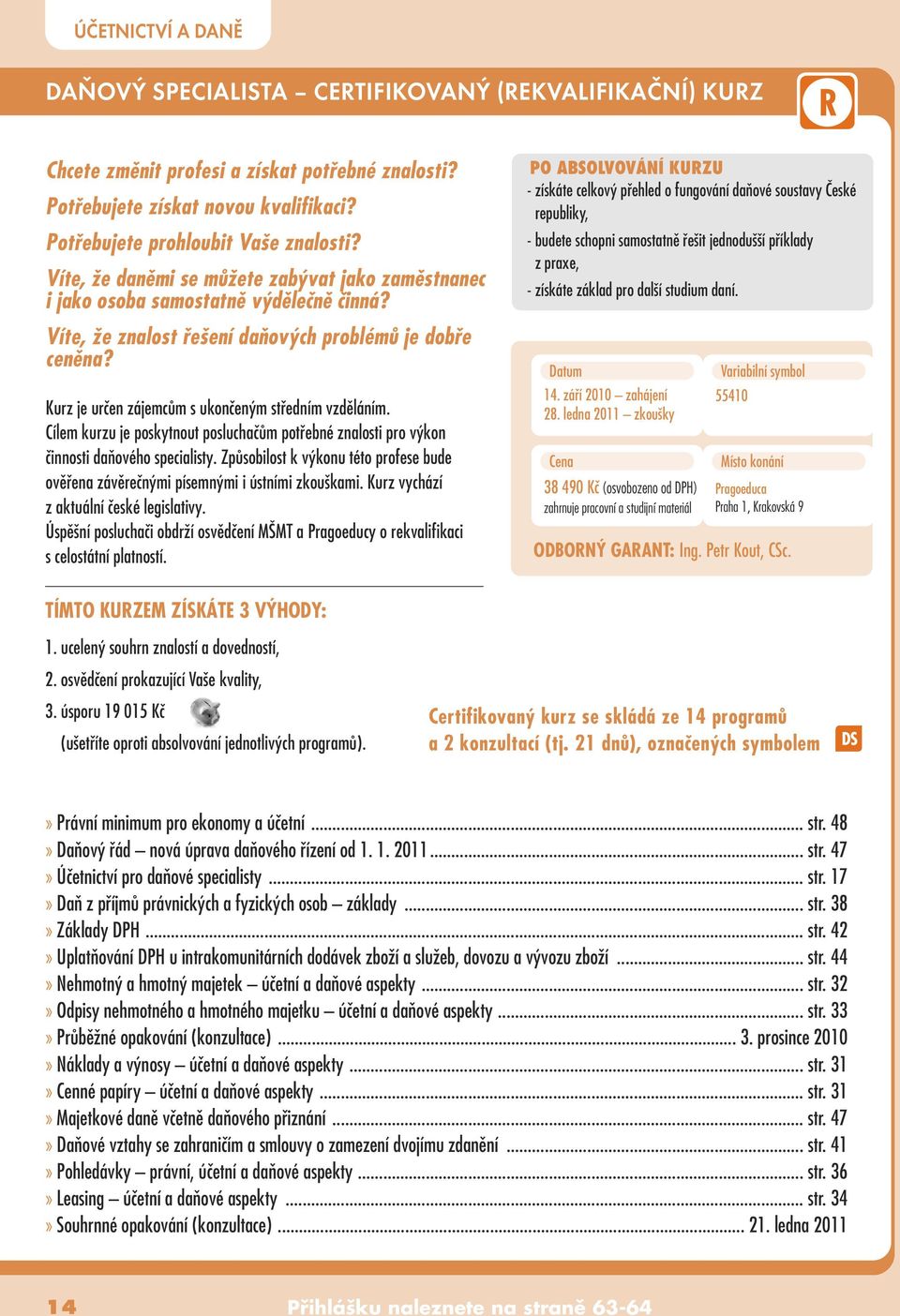 Kurz je urãen zájemcûm s ukonãen m stfiedním vzdûláním. Cílem kurzu je poskytnout posluchaãûm potfiebné znalosti pro v kon ãinnosti daàového specialisty.