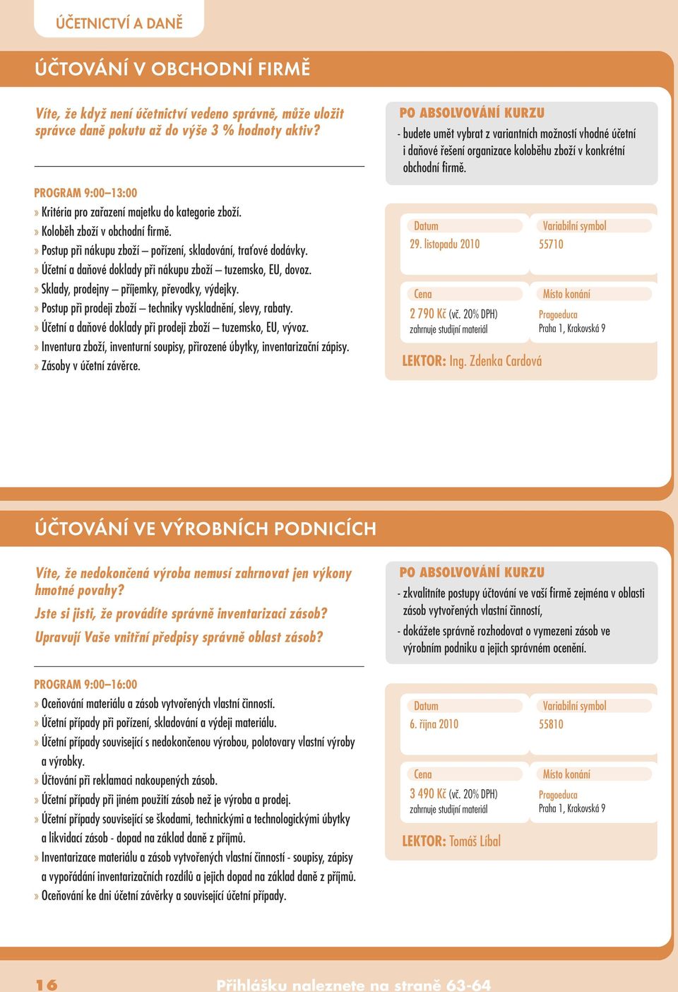 » Úãetní a daàové doklady pfii nákupu zboïí tuzemsko, EU, dovoz.» Sklady, prodejny pfiíjemky, pfievodky, v dejky.» Postup pfii prodeji zboïí techniky vyskladnûní, slevy, rabaty.