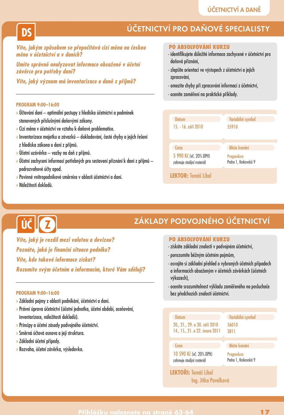 - identifikujete dûleïité informace zachycené v úãetnictví pro daàová pfiiznání, - zlep íte orientaci ve v stupech z úãetnictví a jejich zpracování, - omezíte chyby pfii zpracování informací z