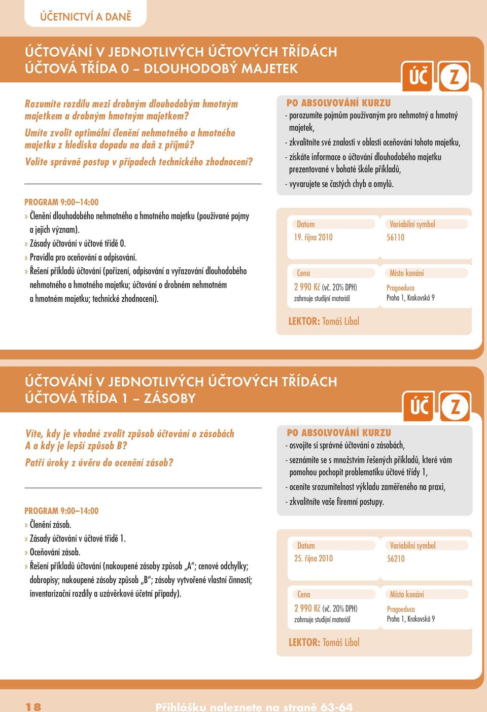 - porozumíte pojmûm pouïívan m pro nehmotn a hmotn majetek, - zkvalitníte své znalosti v oblasti oceàování tohoto majetku, - získáte informace o úãtování dlouhodobého majetku prezentované v bohaté