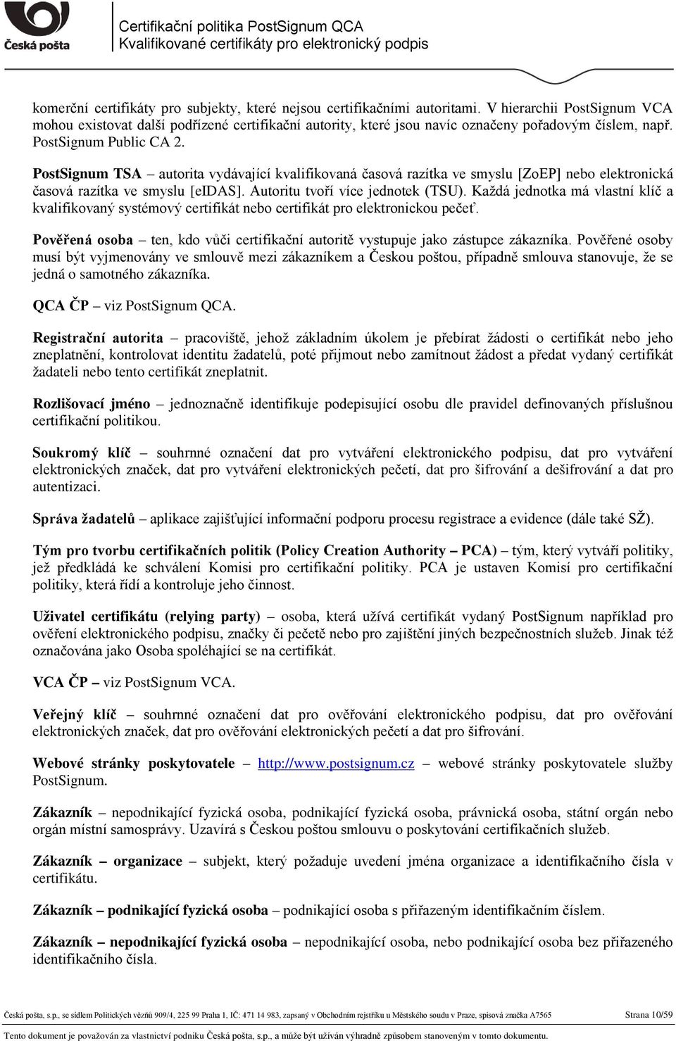 PostSignum TSA autorita vydávající kvalifikovaná časová razítka ve smyslu [ZoEP] nebo elektronická časová razítka ve smyslu [eidas]. Autoritu tvoří více jednotek (TSU).