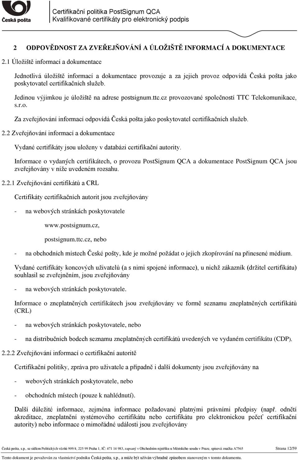 Jedinou výjimkou je úložiště na adrese postsignum.ttc.cz provozované společností TTC Telekomunikace, s.r.o. Za zveřejňování informací odpovídá Česká pošta jako poskytovatel certifikačních služeb. 2.