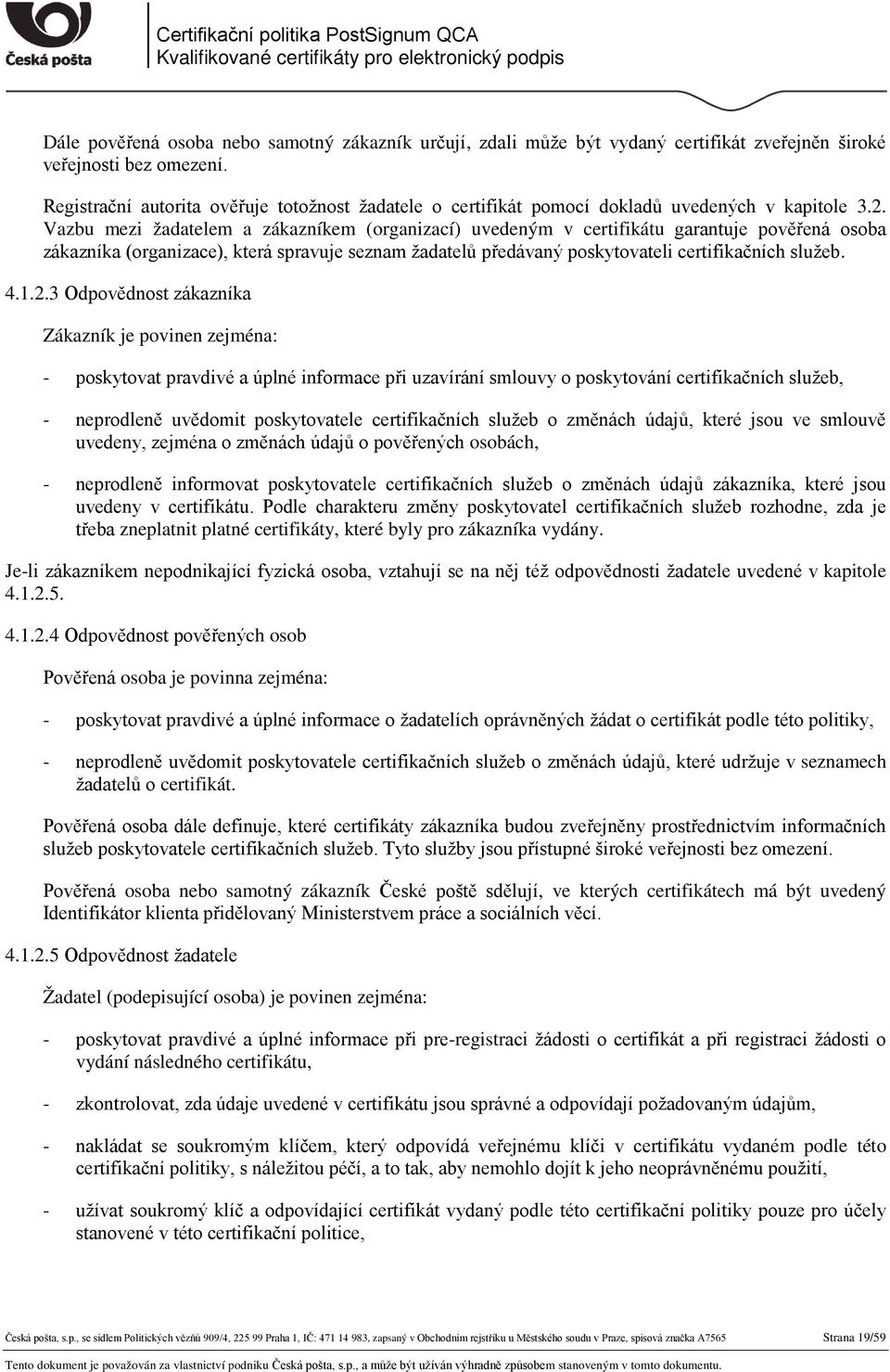 Vazbu mezi žadatelem a zákazníkem (organizací) uvedeným v certifikátu garantuje pověřená osoba zákazníka (organizace), která spravuje seznam žadatelů předávaný poskytovateli certifikačních služeb. 4.