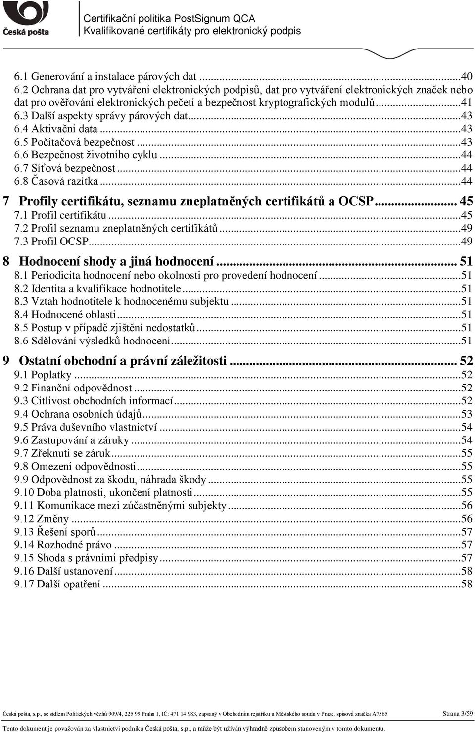 3 Další aspekty správy párových dat... 43 6.4 Aktivační data... 43 6.5 Počítačová bezpečnost... 43 6.6 Bezpečnost životního cyklu... 44 6.7 Síťová bezpečnost... 44 6.8 Časová razítka.