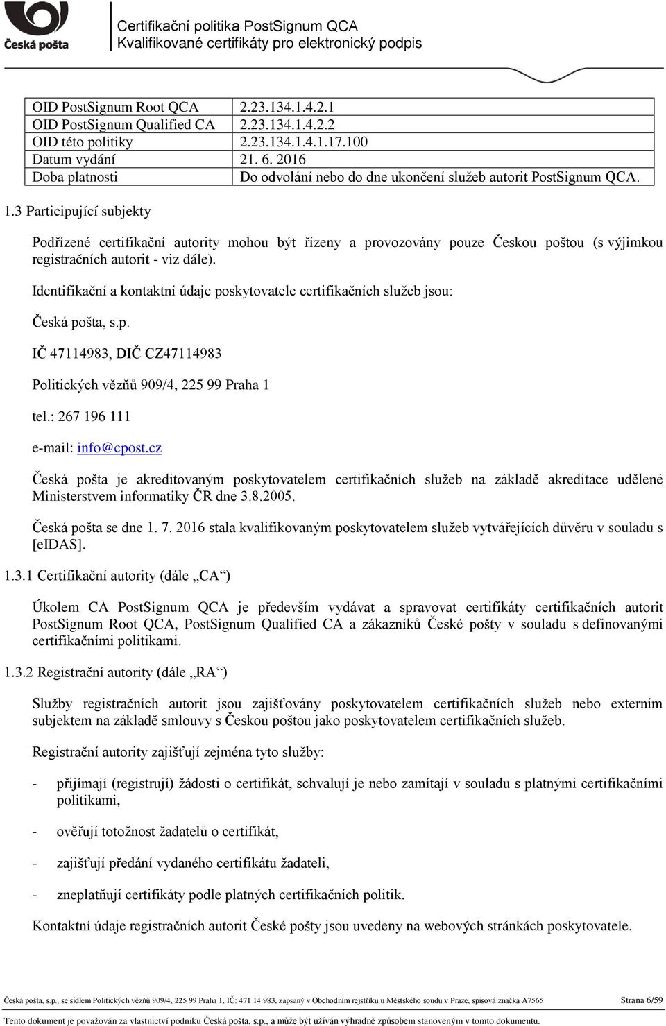 3 Participující subjekty Podřízené certifikační autority mohou být řízeny a provozovány pouze Českou poštou (s výjimkou registračních autorit - viz dále).