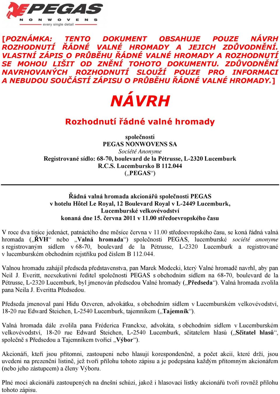 ] NÁVRH Rozhodnutí řádné valné hromady společnosti PEGAS NONWOVENS SA Société Anonyme Registrované sídlo: 68-70, boulevard de la Pétrusse, L-2320 Lucemburk R.C.S. Lucembursko B 112.