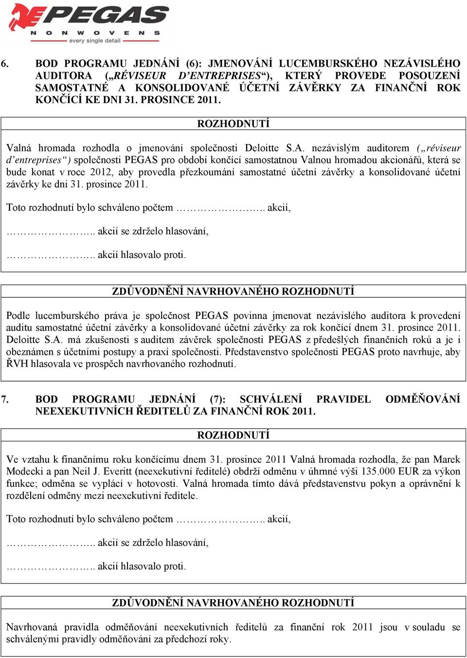 nezávislým auditorem ( réviseur d entreprises ) společnosti PEGAS pro období končící samostatnou Valnou hromadou akcionářů, která se bude konat v roce 2012, aby provedla přezkoumání samostatné účetní