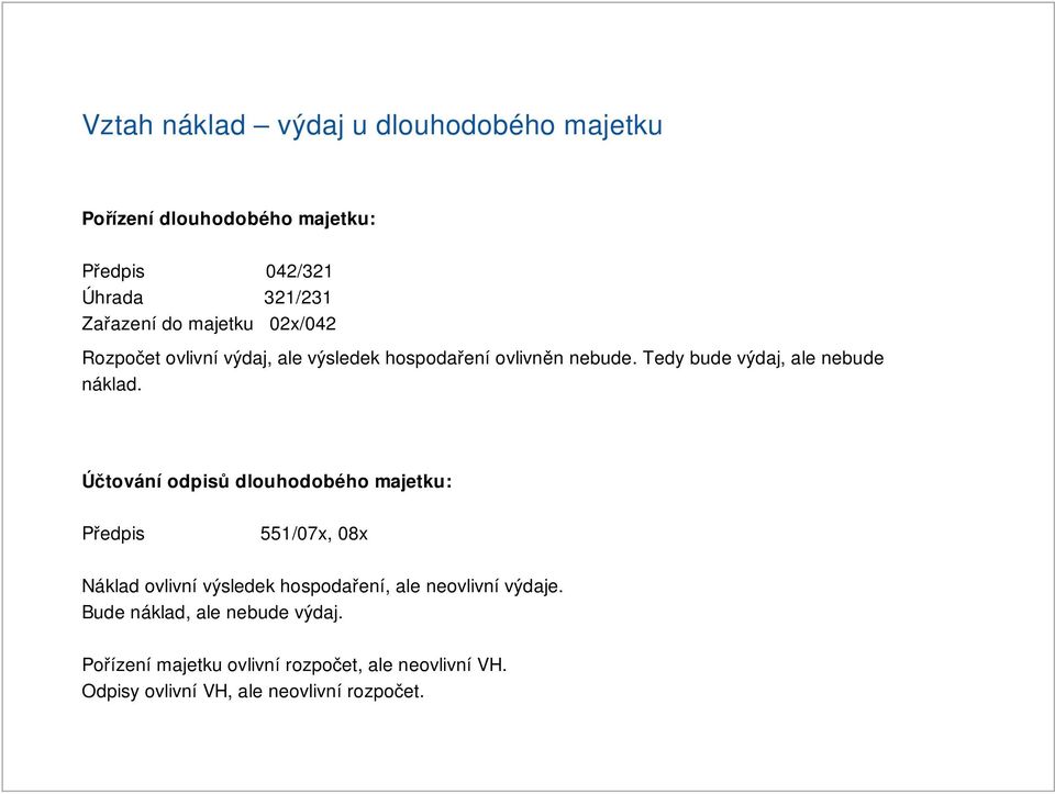 Účtování odpisů dlouhodobého majetku: Předpis 551/07x, 08x Náklad ovlivní výsledek hospodaření, ale neovlivní výdaje.