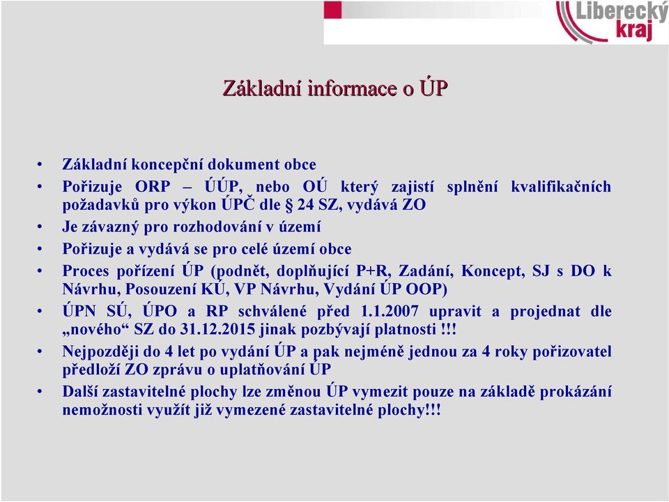 ÚPN SÚ, ÚPO a RP schválené před 1.1.2007 upravit a projednat dle nového SZ do 31.12.2015 jinak pozbývají platnosti!