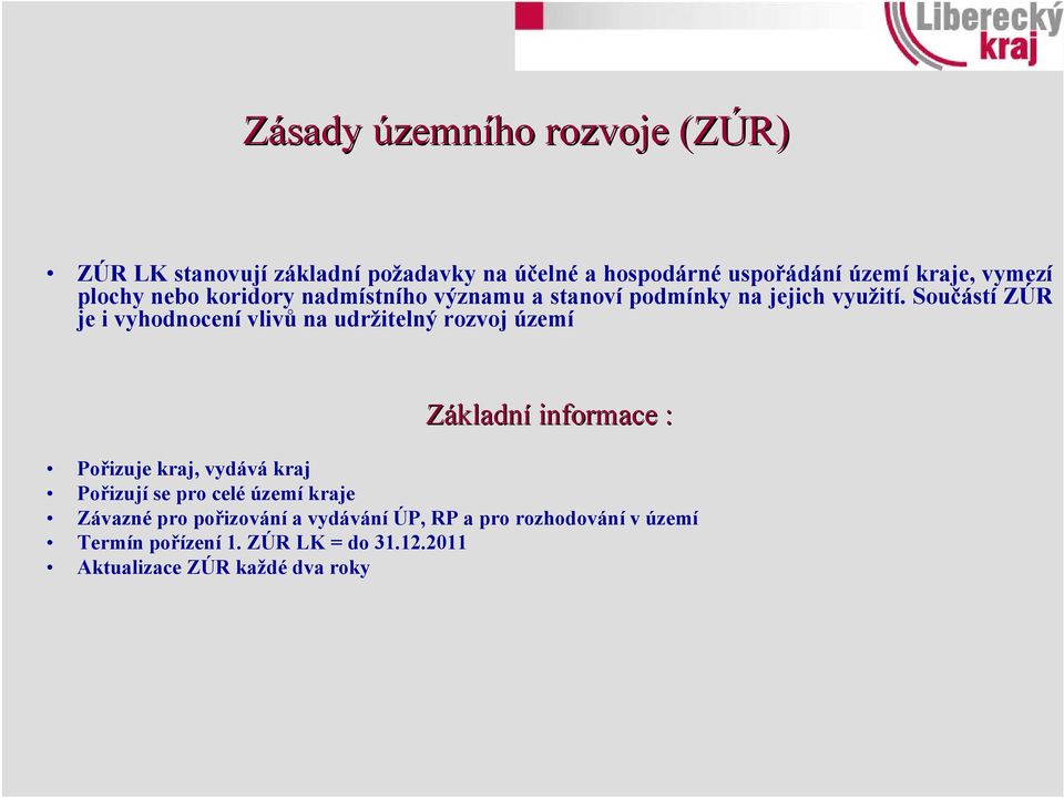 Součástí ZÚR je i vyhodnocení vlivů na udržitelný rozvoj území Základní informace : Pořizuje kraj, vydává kraj Pořizují