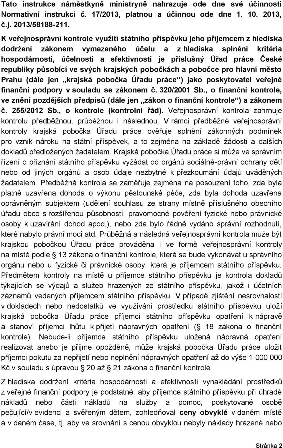 Úřad práce České republiky působící ve svých krajských pobočkách a pobočce pro hlavní město Prahu (dále jen krajská pobočka Úřadu práce ) jako poskytovatel veřejné finanční podpory v souladu se