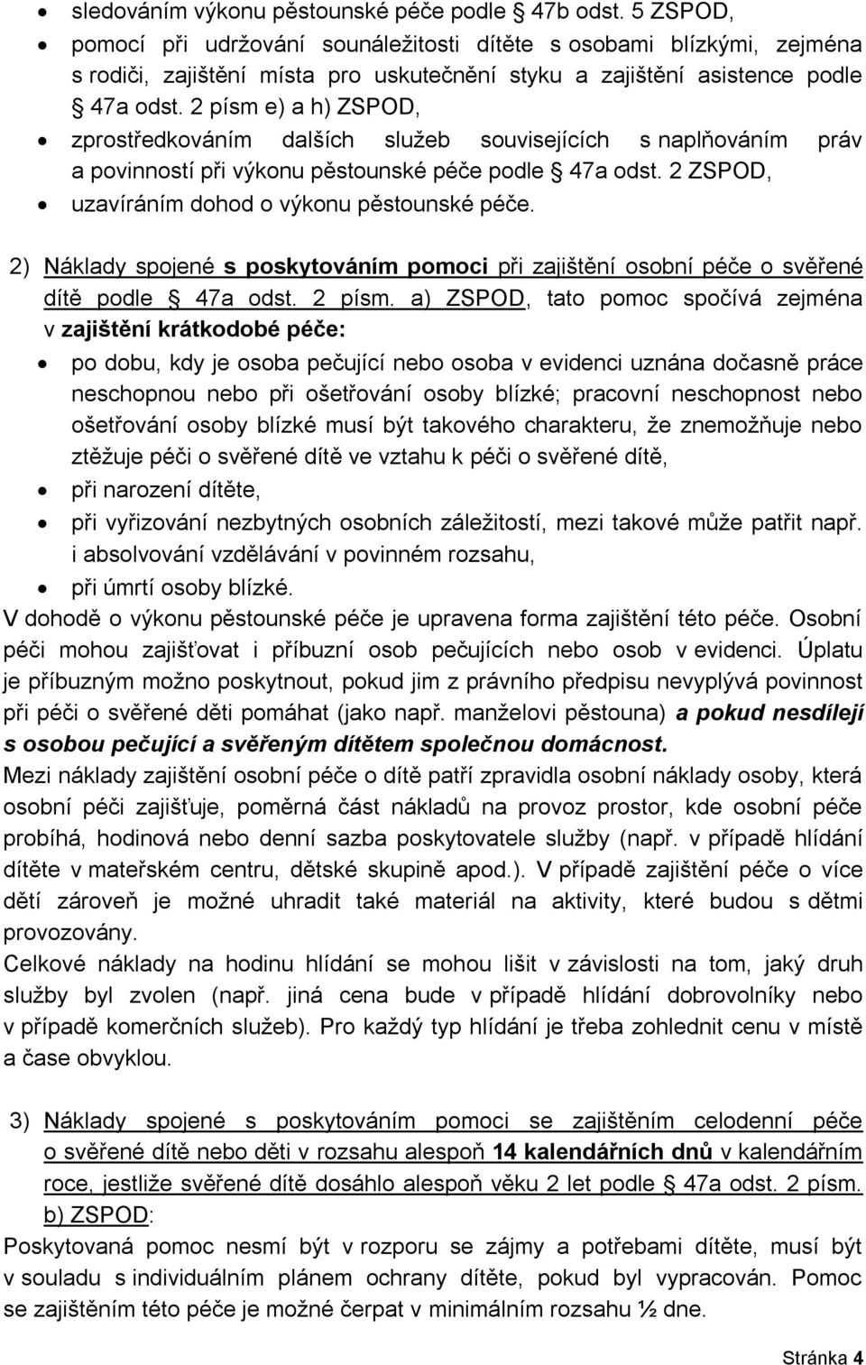 2 písm e) a h) ZSPOD, zprostředkováním dalších služeb souvisejících s naplňováním práv a povinností při výkonu pěstounské péče podle 47a odst. 2 ZSPOD, uzavíráním dohod o výkonu pěstounské péče.