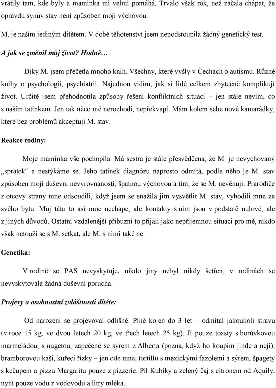 Různé knihy o psychologii, psychiatrii. Najednou vidím, jak si lidé celkem zbytečně komplikují život. Určitě jsem přehodnotila způsoby řešení konfliktních situací jen stále nevím, co s naším tatínkem.