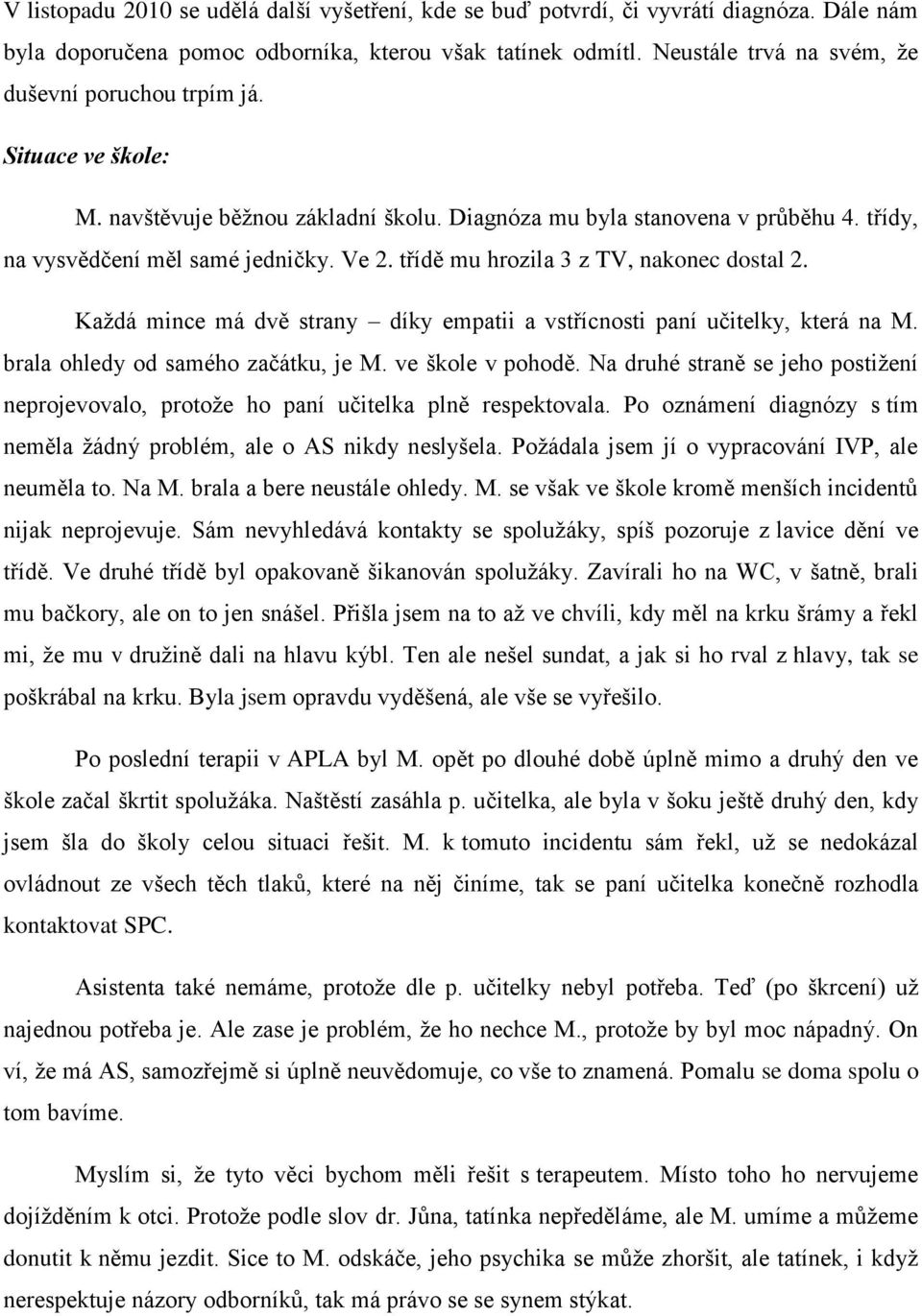 třídě mu hrozila 3 z TV, nakonec dostal 2. Každá mince má dvě strany díky empatii a vstřícnosti paní učitelky, která na M. brala ohledy od samého začátku, je M. ve škole v pohodě.
