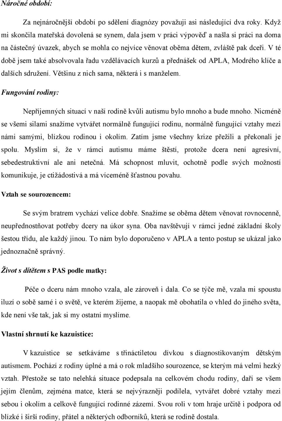 V té době jsem také absolvovala řadu vzdělávacích kurzů a přednášek od APLA, Modrého klíče a dalších sdružení. Většinu z nich sama, některá i s manželem.