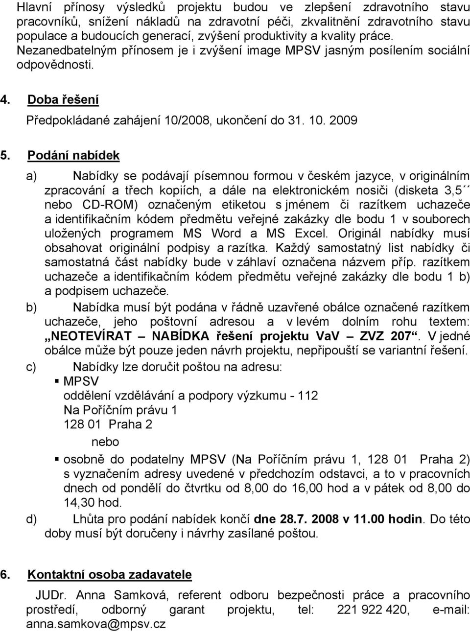 Podání nabídek a) Nabídky se podávají písemnou formou v českém jazyce, v originálním zpracování a třech kopiích, a dále na elektronickém nosiči (disketa 3,5 nebo CD-ROM) označeným etiketou s jménem