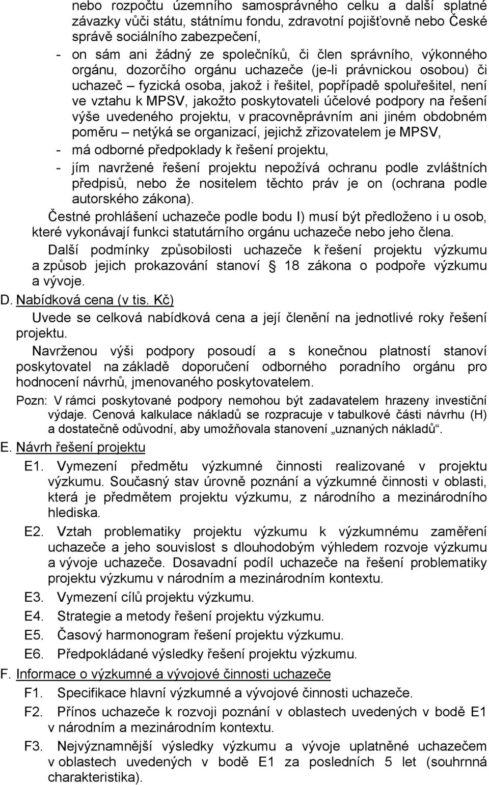 účelové podpory na řešení výše uvedeného projektu, v pracovněprávním ani jiném obdobném poměru netýká se organizací, jejichž zřizovatelem je MPSV, - má odborné předpoklady k řešení projektu, - jím