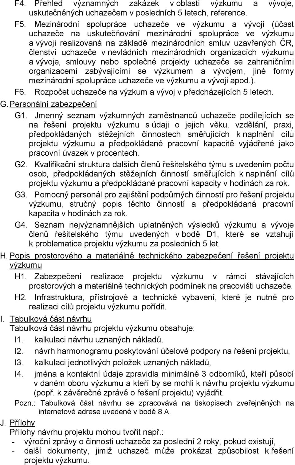 uchazeče v nevládních mezinárodních organizacích výzkumu a vývoje, smlouvy nebo společné projekty uchazeče se zahraničními organizacemi zabývajícími se výzkumem a vývojem, jiné formy mezinárodní