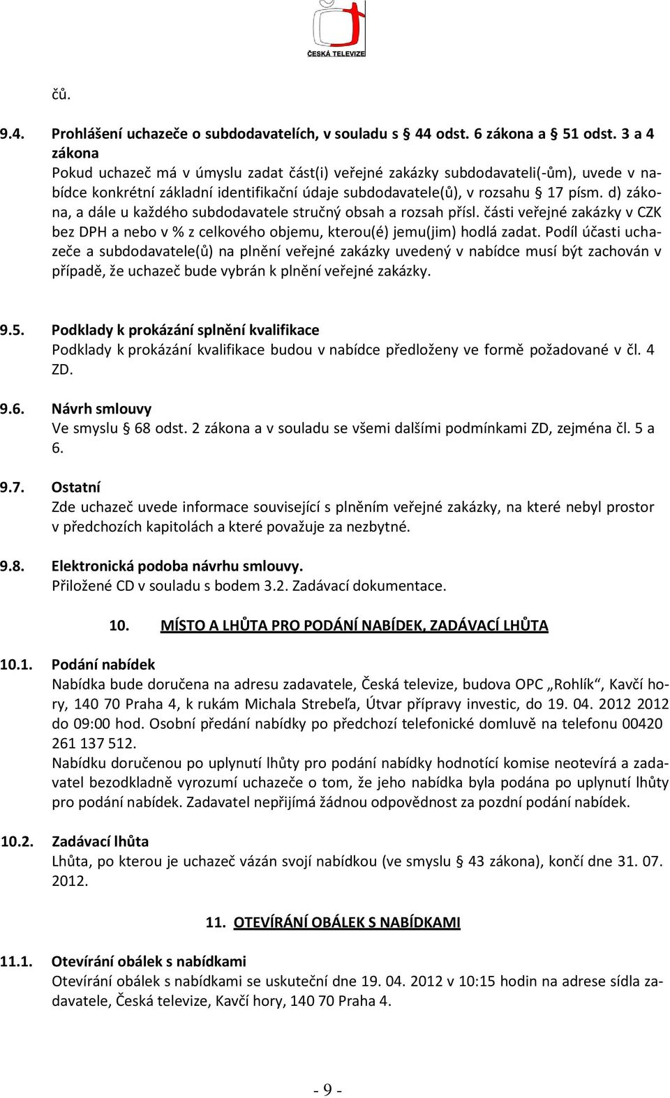 d) zákona, a dále u každého subdodavatele stručný obsah a rozsah přísl. části veřejné zakázky v CZK bez DPH a nebo v % z celkového objemu, kterou(é) jemu(jim) hodlá zadat.