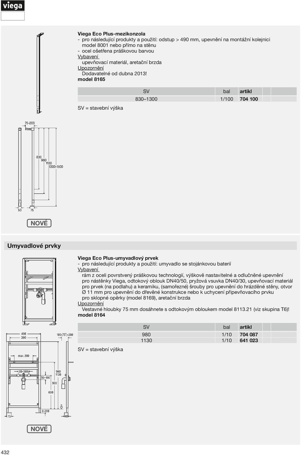 model 8165 830 1300 1/100 704 100 NOVÉ Umyvadlové prvky Viega Eco Plus- umyvadlový prvek pro následující produkty a použití: umyvadlo se stojánkovou baterií rám z oceli povrstvený práškovou