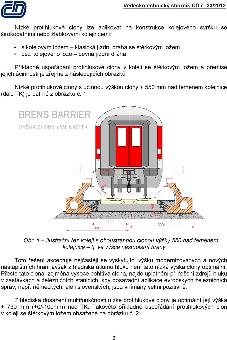 Nízké protihlukové clony s účinnou výškou clony + 550 mm nad temenem kolejnice (dále TK) je patrné z obrázku č. 1. Obr.