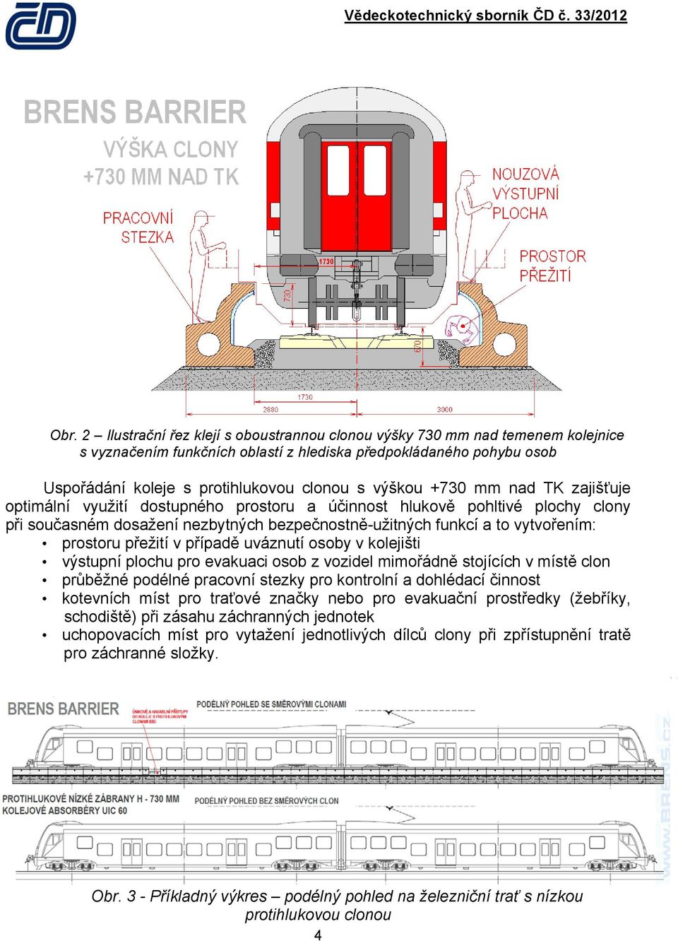 přežití v případě uváznutí osoby v kolejišti výstupní plochu pro evakuaci osob z vozidel mimořádně stojících v místě clon průběžné podélné pracovní stezky pro kontrolní a dohlédací činnost kotevních