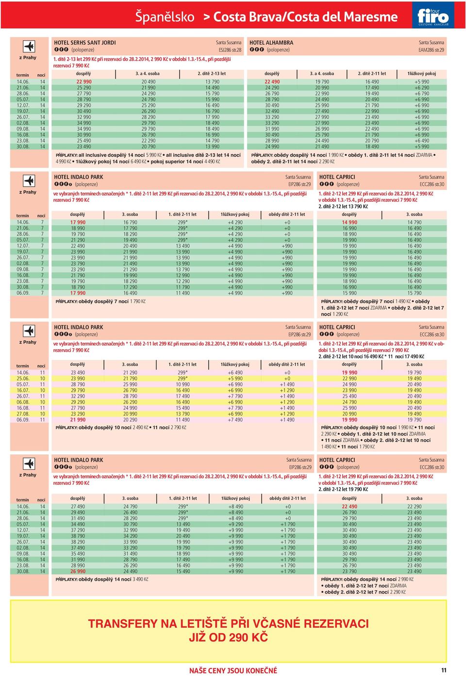 28 PŘÍPLATKY: all inclusive 5 990 Kč all inclusive dítě 213 let 4 990 Kč 1lůžkový pokoj 6 490 Kč pokoj superior 4 490 Kč HOTEL ALHAMBRA EAM286 str.29 3. a 4. osoba 2.