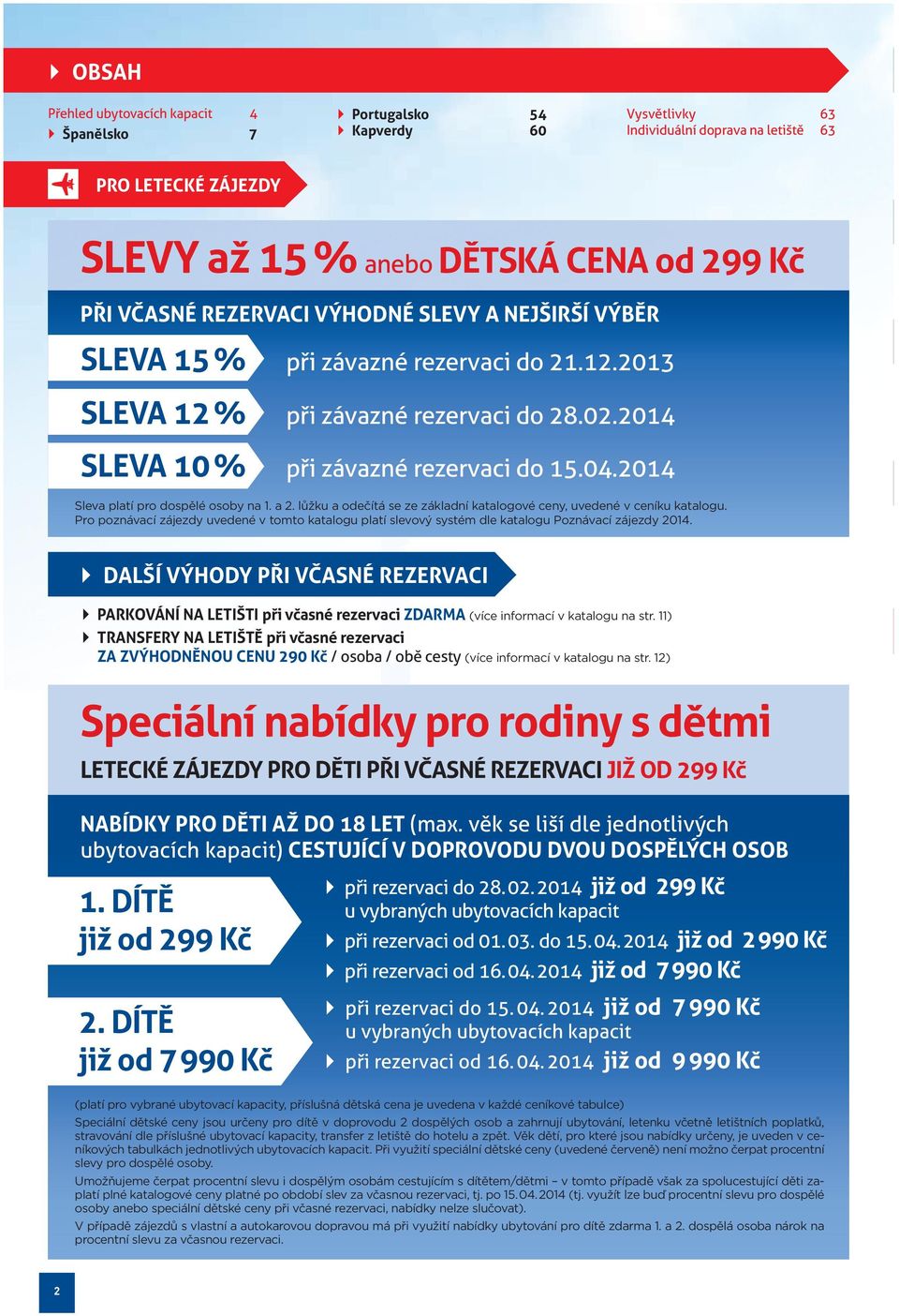 20 Sleva platí pro dospělé osoby na 1. a 2. lůžku a odečítá se ze základní katalogové ceny, uvedené v ceníku katalogu.