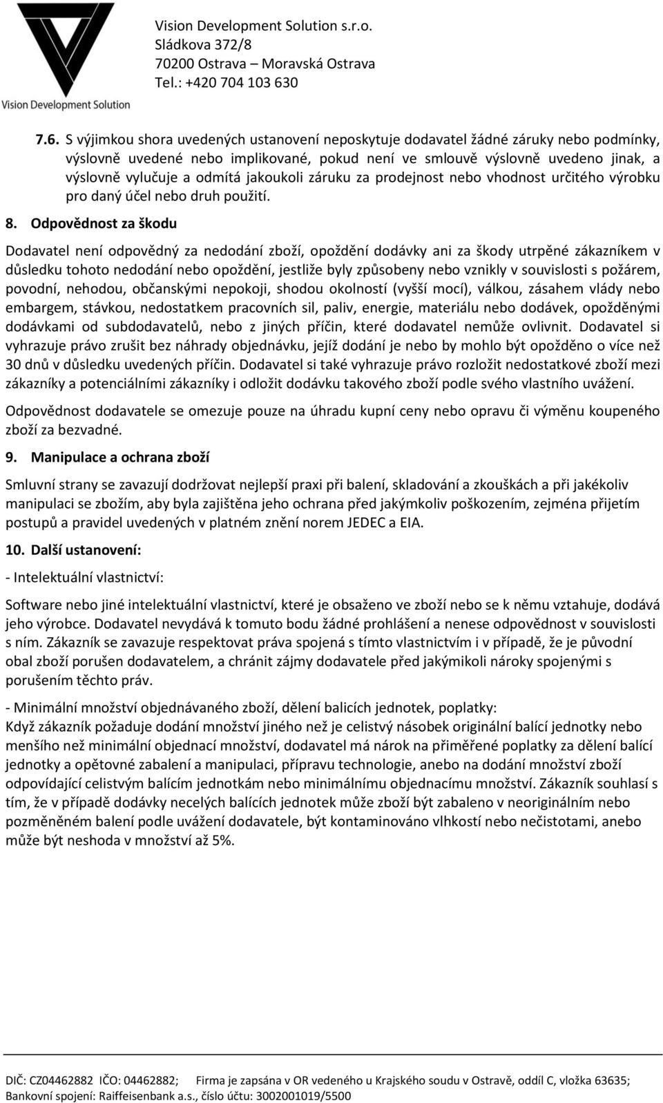 Odpovědnost za škodu Dodavatel není odpovědný za nedodání zboží, opoždění dodávky ani za škody utrpěné zákazníkem v důsledku tohoto nedodání nebo opoždění, jestliže byly způsobeny nebo vznikly v