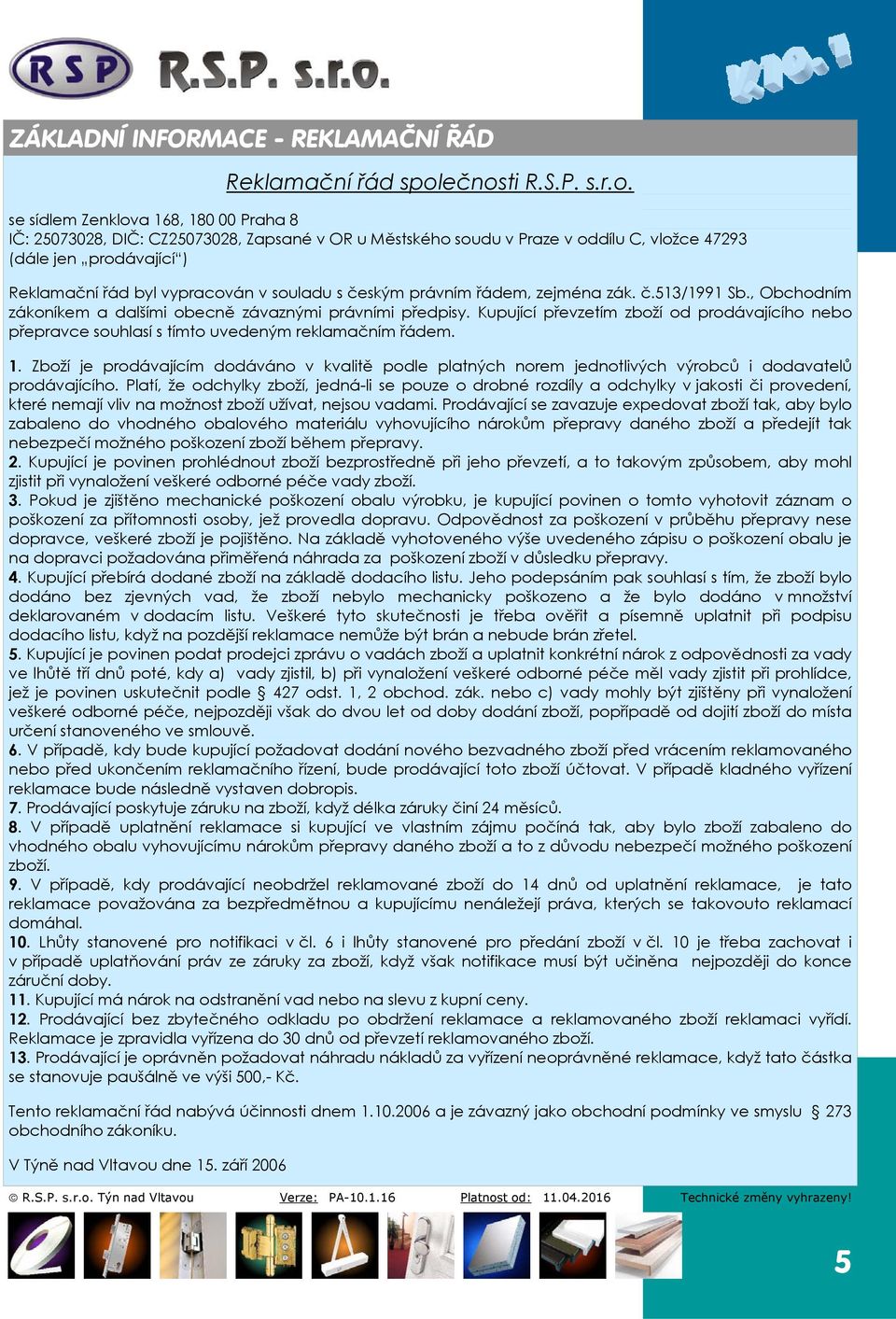 vypracován v souladu s českým právním řádem, zejména zák. č.513/1991 Sb., Obchodním zákoníkem a dalšími obecně závaznými právními předpisy.