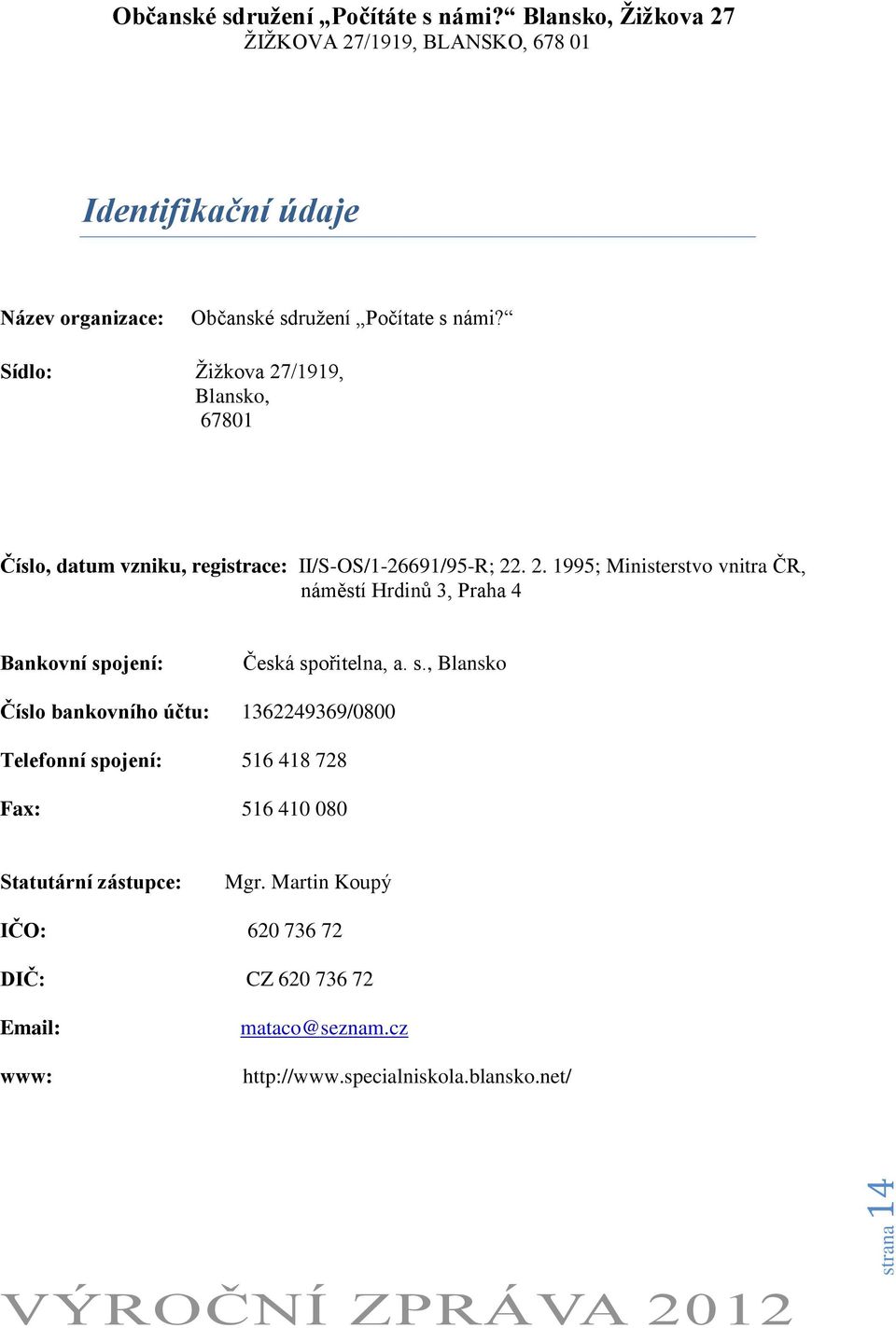 s., Blansko Číslo bankovního účtu: 1362249369/0800 Telefonní spojení: 516 418 728 Fax: 516 410 080 Statutární zástupce: Mgr.