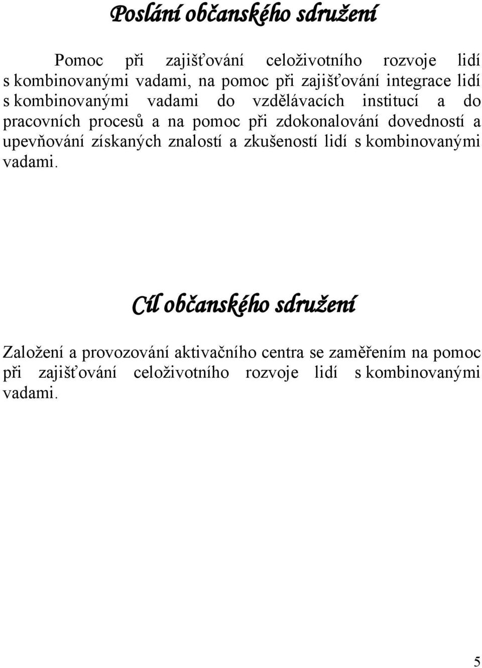 zdokonalování dovedností a upevňování získaných znalostí a zkušeností lidí s kombinovanými vadami.