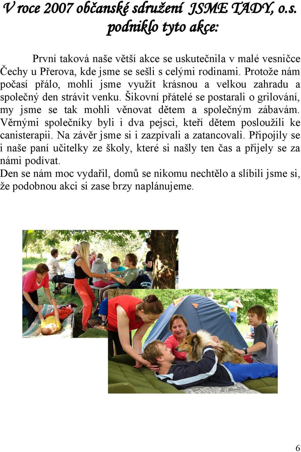 Šikovní přátelé se postarali o grilování, my jsme se tak mohli věnovat dětem a společným zábavám. Věrnými společníky byli i dva pejsci, kteří dětem posloužili ke canisterapii.