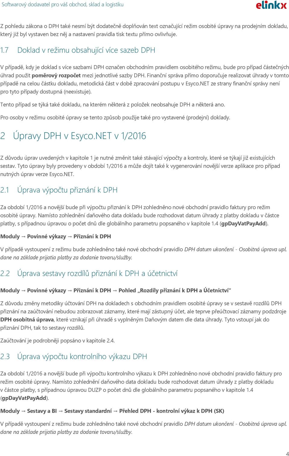 jednotlivé sazby DPH. Finanční správa přímo doporučuje realizovat úhrady v tomto případě na celou částku dokladu, metodická část v době zpracování postupu v Esyco.