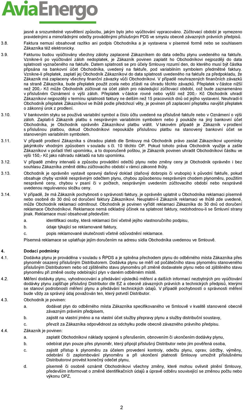 Faktura nemusí obsahovat razítko ani podpis Obchodníka a je vystavena v písemné formě nebo se souhlasem Zákazníka též elektronicky. 3.9.