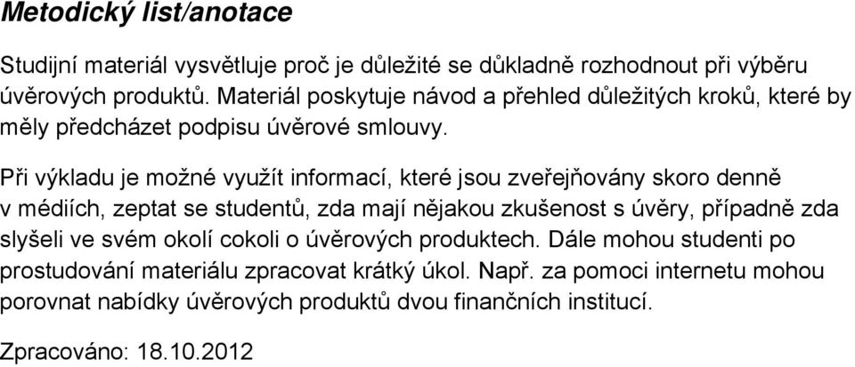 Při výkladu je možné využít informací, které jsou zveřejňovány skoro denně v médiích, zeptat se studentů, zda mají nějakou zkušenost s úvěry, případně zda