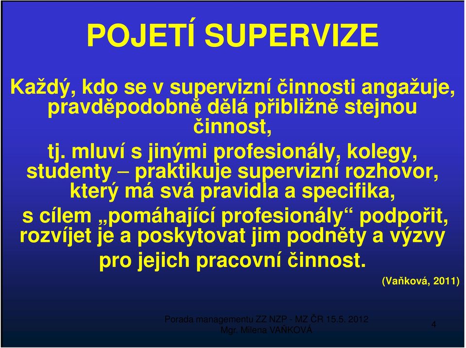 mluví s jinými profesionály, kolegy, studenty praktikuje supervizní rozhovor, který má