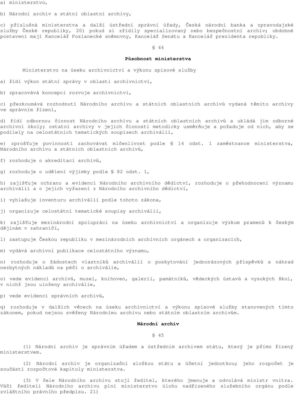 44 Působnost ministerstva Ministerstvo na úseku archivnictví a výkonu spisové služby a) řídí výkon státní správy v oblasti archivnictví, b) zpracovává koncepci rozvoje archivnictví, c) přezkoumává