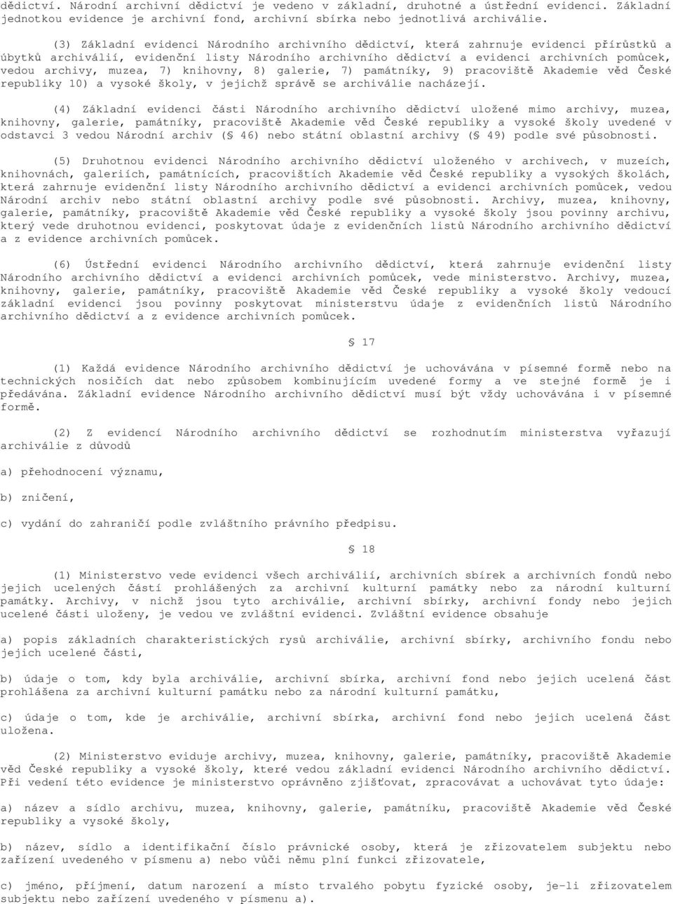 muzea, 7) knihovny, 8) galerie, 7) památníky, 9) pracoviště Akademie věd České republiky 10) a vysoké školy, v jejichž správě se archiválie nacházejí.