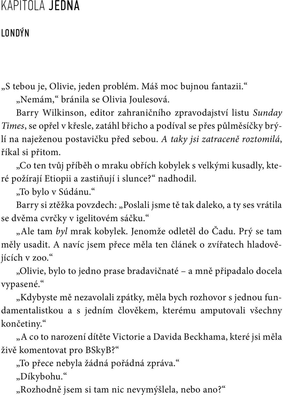 A taky jsi zatraceně roztomilá, říkal si přitom. Co ten tvůj příběh o mraku obřích kobylek s velkými kusadly, které požírají Etiopii a zastiňují i slunce? nadhodil. To bylo v Súdánu.