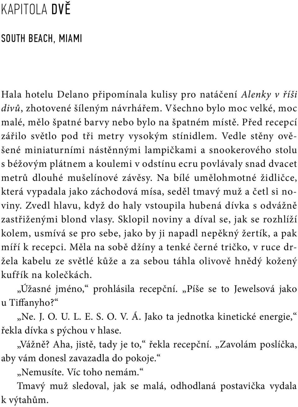 Vedle stěny ověšené miniaturními nástěnnými lampičkami a snookerového stolu s béžovým plátnem a koulemi v odstínu ecru povlávaly snad dvacet metrů dlouhé mušelínové závěsy.