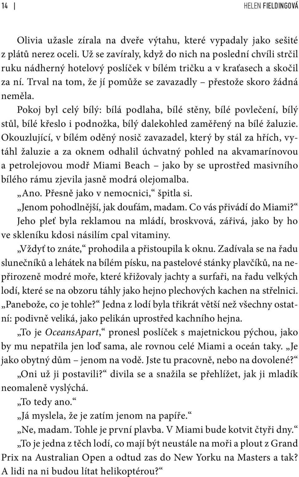 Pokoj byl celý bílý: bílá podlaha, bílé stěny, bílé povlečení, bílý stůl, bílé křeslo i podnožka, bílý dalekohled zaměřený na bílé žaluzie.