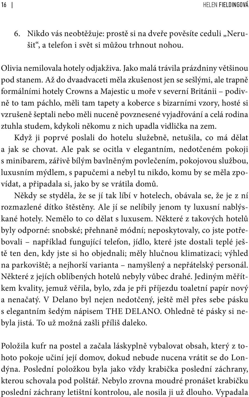 Až do dvaadvaceti měla zkušenost jen se sešlými, ale trapně formálními hotely Crowns a Majestic u moře v severní Británii podivně to tam páchlo, měli tam tapety a koberce s bizarními vzory, hosté si