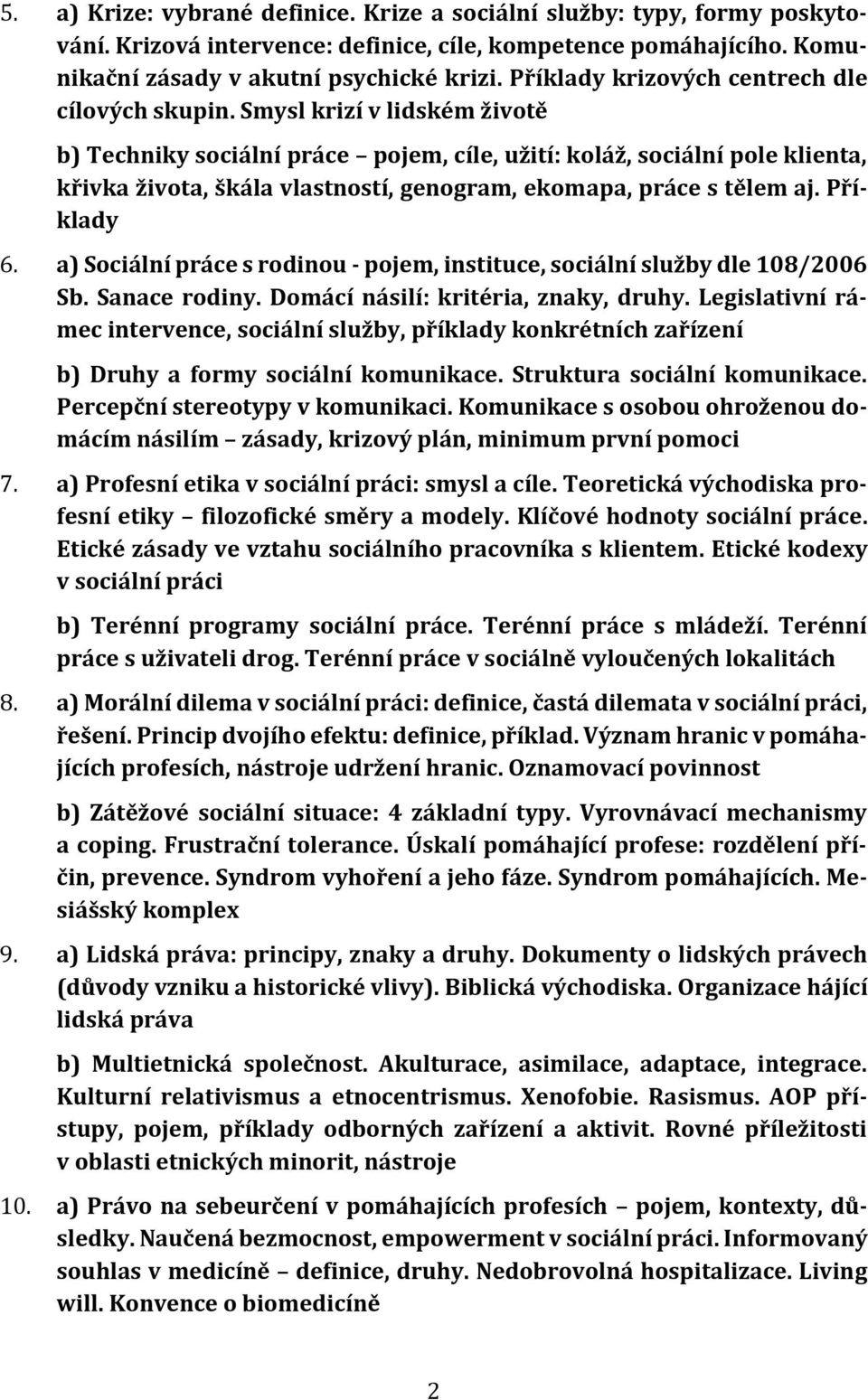 Smysl krizí v lidském životě b) Techniky sociální práce pojem, cíle, užití: koláž, sociální pole klienta, křivka života, škála vlastností, genogram, ekomapa, práce s tělem aj. Příklady 6.