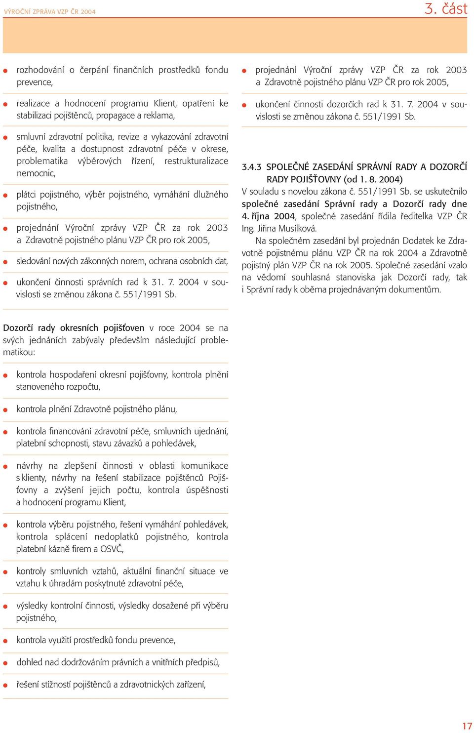 opatření ke stabilizaci pojištěnců, propagace a reklama, ukončení činnosti dozorčích rad k 31. 7. 2004 v souvislosti se změnou zákona č. 551/1991 Sb.