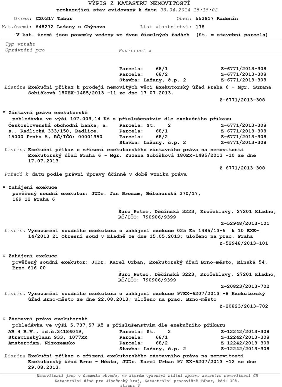 11 ze dne 17.07.2013. Zástavní práv exekutrské phledávka ve výši 107.003,14 Kč s 