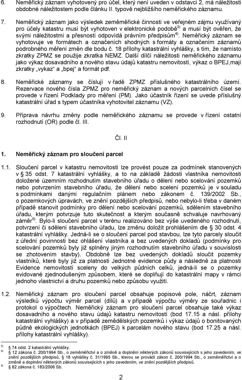 odpovídá právním předpisům 4). Neměřický záznam se vyhotovuje ve formátech a označeních shodných s formáty a označením záznamů podrobného měření změn dle bodu č.