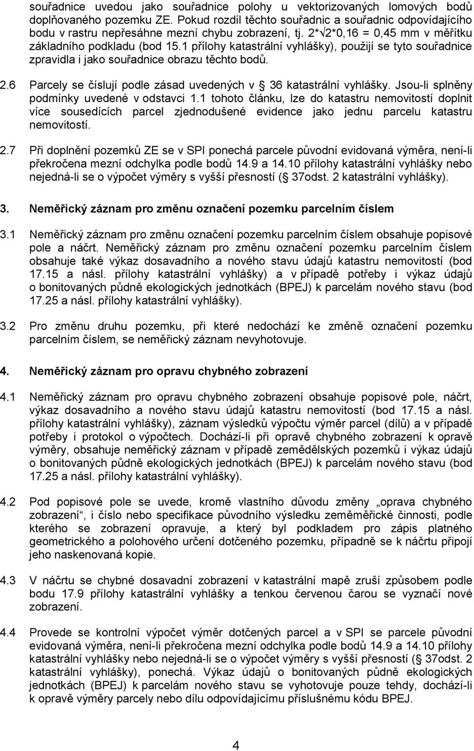 1 přílohy katastrální vyhlášky), použijí se tyto souřadnice zpravidla i jako souřadnice obrazu těchto bodů. 2.6 Parcely se číslují podle zásad uvedených v 36 katastrální vyhlášky.