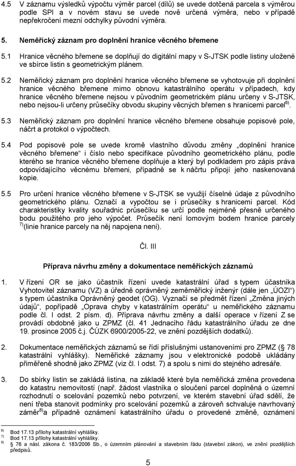 1 Hranice věcného břemene se doplňují do digitální mapy v S-JTSK podle listiny uložené ve sbírce listin s geometrickým plánem. 5.